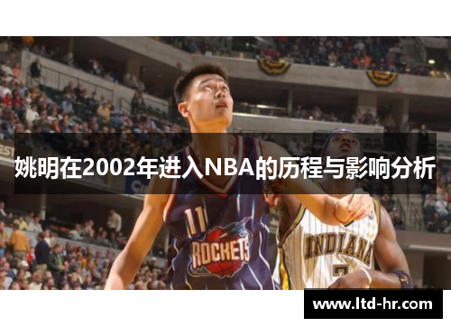 姚明在2002年进入NBA的历程与影响分析
