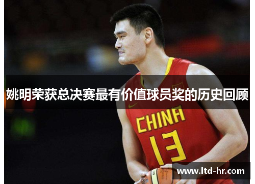 姚明荣获总决赛最有价值球员奖的历史回顾