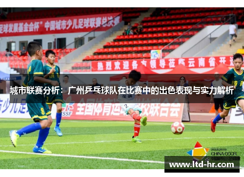 城市联赛分析：广州乒乓球队在比赛中的出色表现与实力解析
