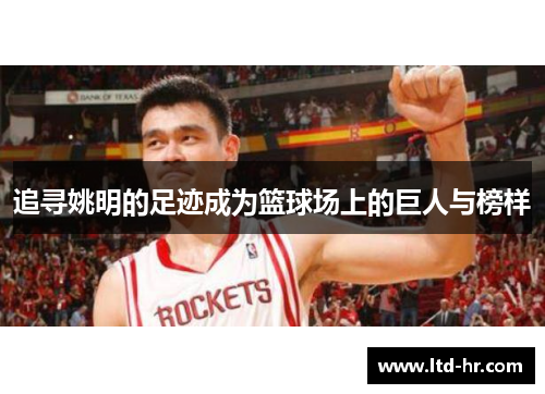追寻姚明的足迹成为篮球场上的巨人与榜样