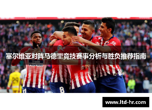 塞尔维亚对阵马德里竞技赛事分析与胜负推荐指南