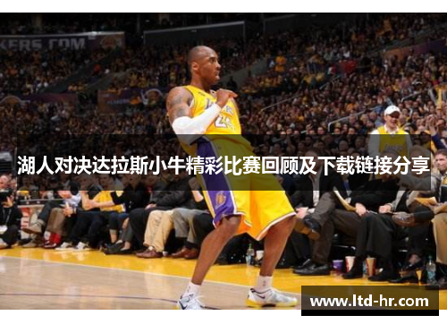 湖人对决达拉斯小牛精彩比赛回顾及下载链接分享